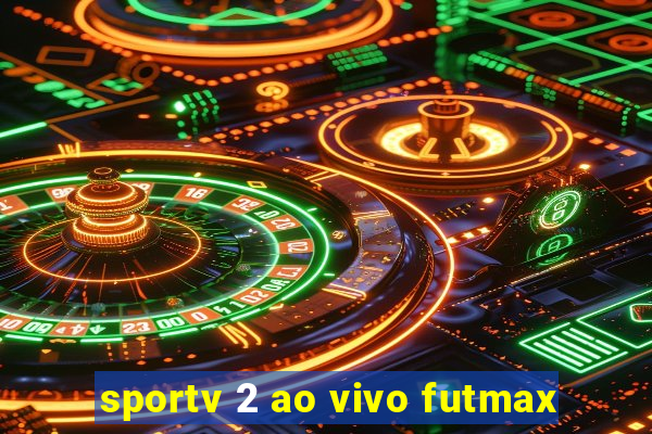 sportv 2 ao vivo futmax